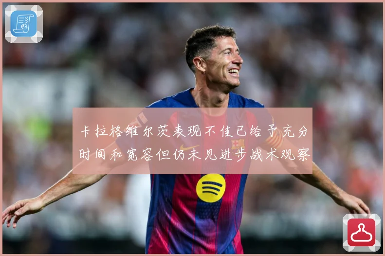 卡拉格维尔茨表现不佳已给予充分时间和宽容但仍未见进步战术观察：最新赛事动态与深度分析