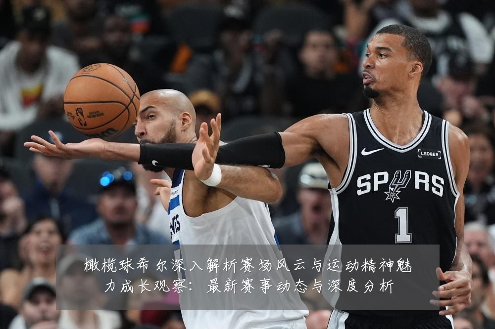 橄榄球希尔深入解析赛场风云与运动精神魅力成长观察:最新赛事动态与深度分析